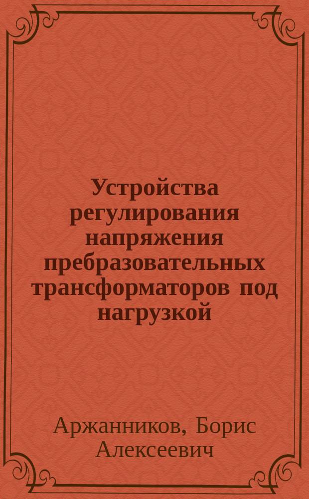 Устройства регулирования напряжения пребразовательных трансформаторов под нагрузкой = Devices for voltage regulation of on-load converter transformers : учебное пособие по дисциплине "Автоматизация систем электроснабжения" для студентов специальности 23.05.05 - "Системы обеспечения движения поездов" всех форм обучения