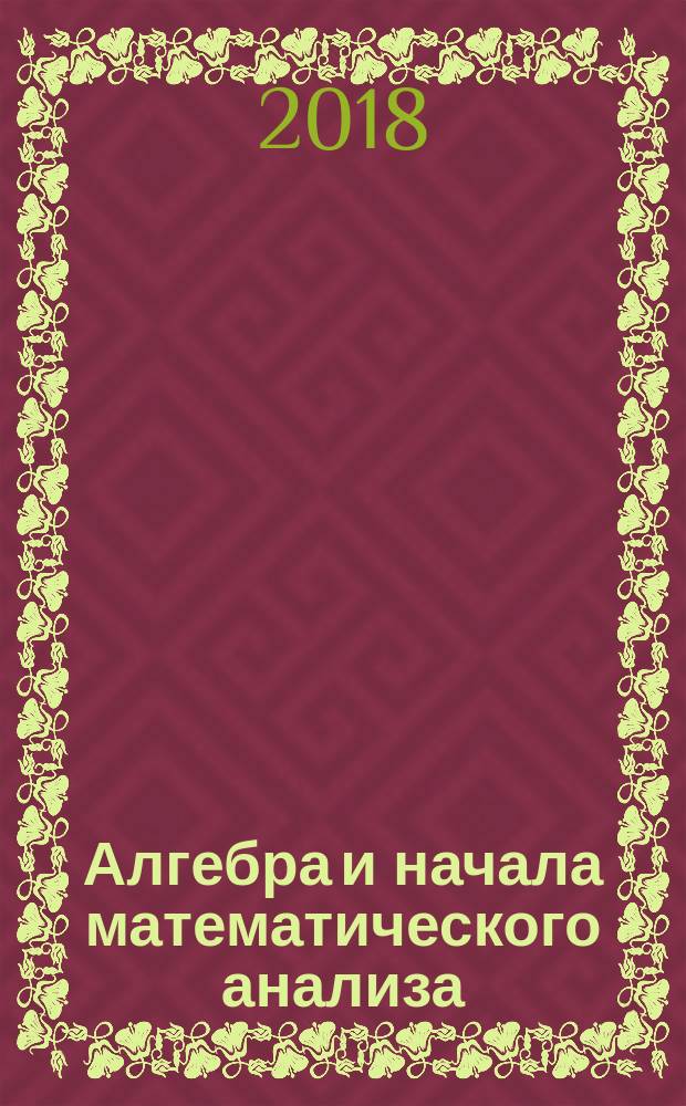 Алгебра и начала математического анализа : 11 [класс] учебник для общеобразовательных организаций (базовый и углубленный уровни) [в 2 ч.]. Ч. 1