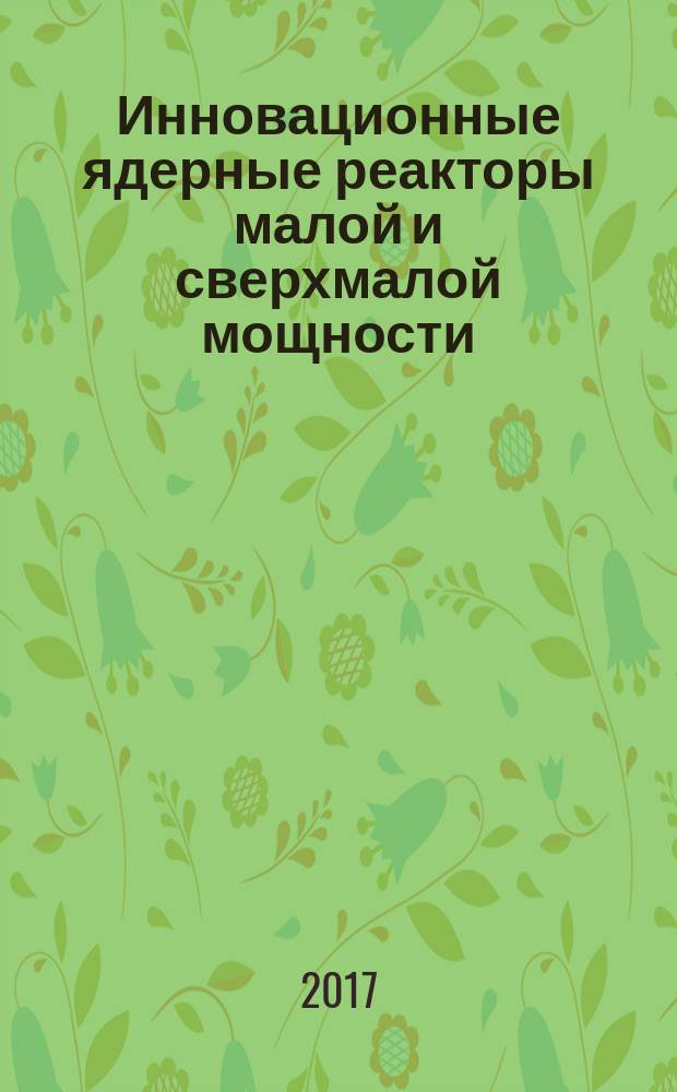 Инновационные ядерные реакторы малой и сверхмалой мощности : II международная конференция молодых ученых, специалистов, аспирантов, студентов, Обнинск, 15-17 мая 2017 г. : тезисы докладов