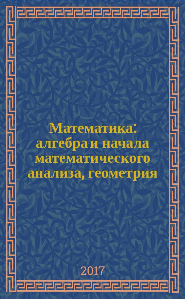 Математика: алгебра и начала математического анализа, геометрия : практикум