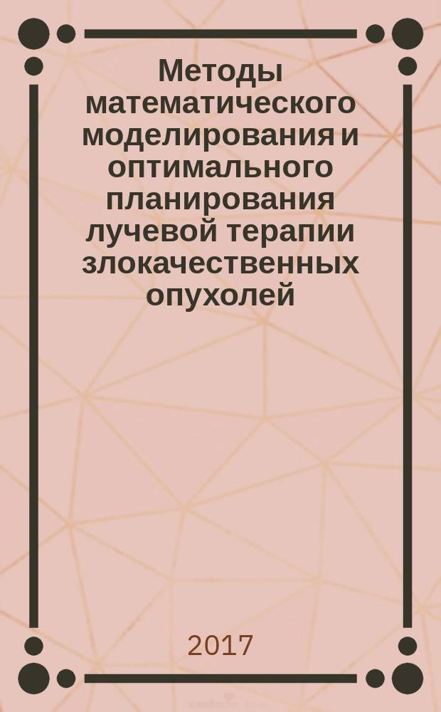 Методы математического моделирования и оптимального планирования лучевой терапии злокачественных опухолей
