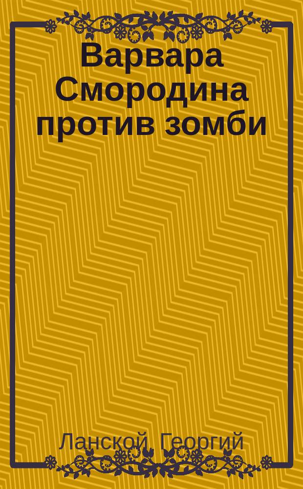 Варвара Смородина против зомби : для среднего школьного возраста