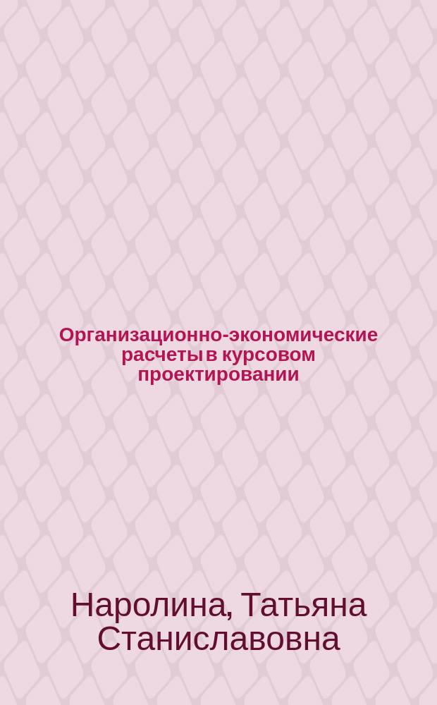 Организационно-экономические расчеты в курсовом проектировании : учебное пособие