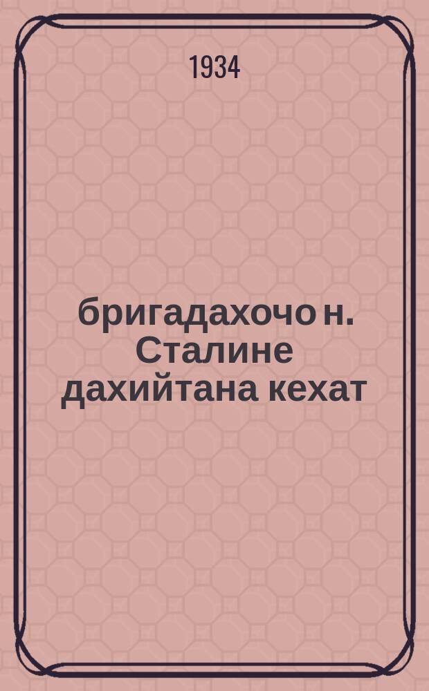250 бригадахочо н. Сталине дахийтана кехат = Письмо тов. Сталину от 250 лучших колхозных бригадиров Северного Кввказа