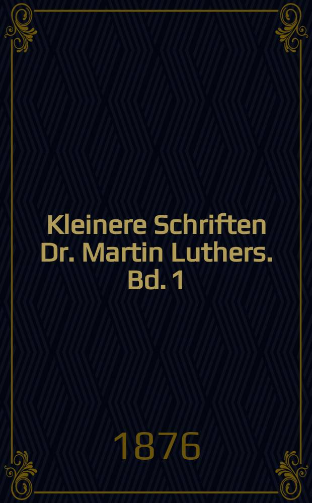 Kleinere Schriften Dr. Martin Luthers. Bd. 1 : Wider Hans Worst und andere Stücke persönlich-polemischen Inhalts Dr. Martin Luthers