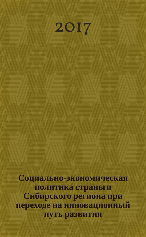 Социально-экономическая политика страны и Сибирского региона при переходе на инновационный путь развития : материалы IX международной научной конференции, г. Барнаул, 22-23 июня 2017 г