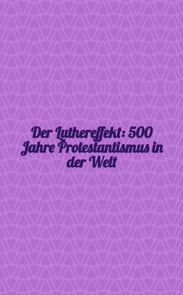 Der Luthereffekt : 500 Jahre Protestantismus in der Welt : Katalog erscheint anlässlich der Ausstellung, Martin-Gropius-Bau, Berlin, 12.4.-5.11.2017 = Эффект Лютера