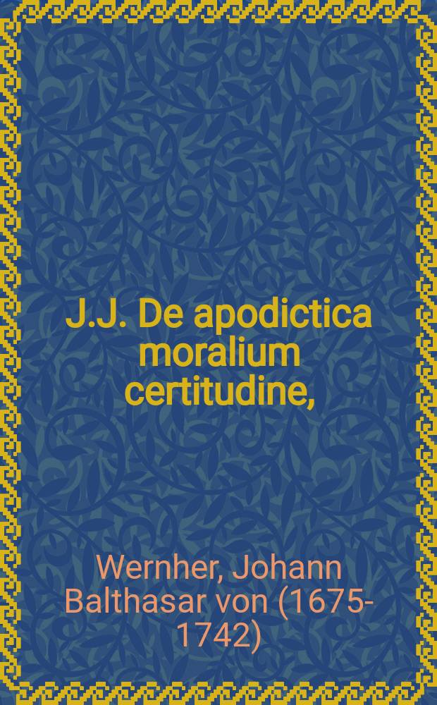 J.J. De apodictica moralium certitudine,