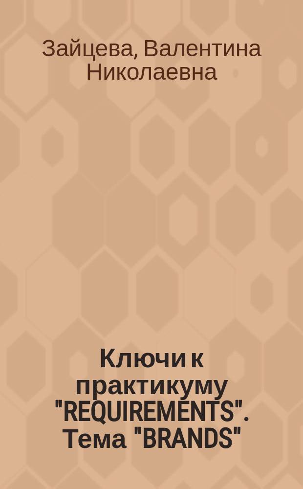 Ключи к практикуму "REQUIREMENTS". Тема "BRANDS" : для подготовки бакалавров всех направлений