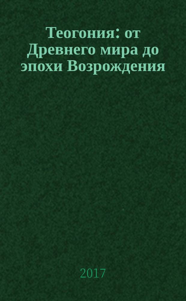 Теогония : от Древнего мира до эпохи Возрождения : учебное пособие по гуманитарным наукам для бакалавриата, магистратуры и аспирантуры физико-технических специальностей : в 2 томах