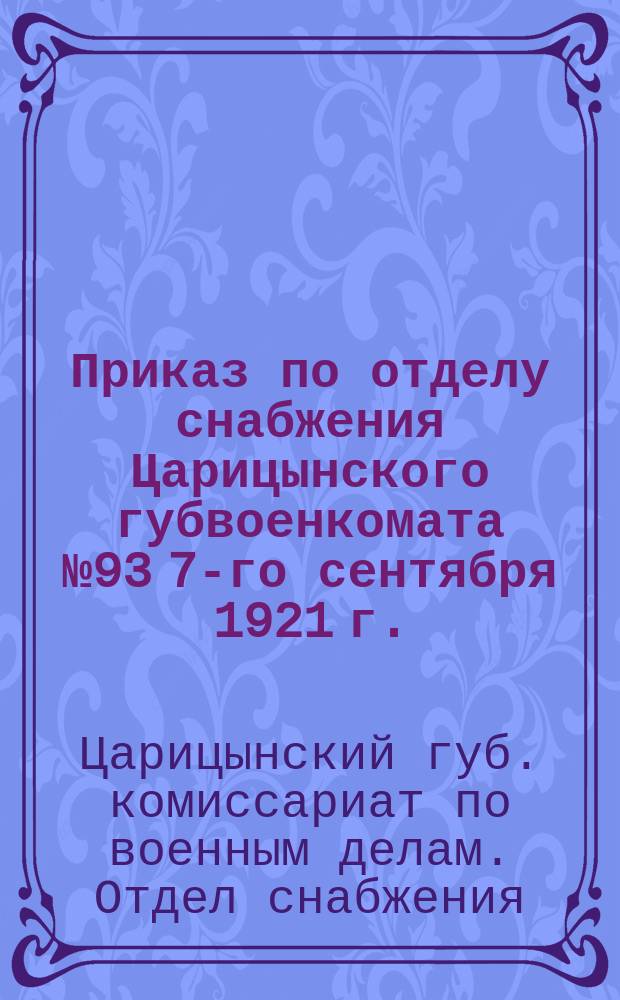 Приказ по отделу снабжения Царицынского губвоенкомата № 93 7-го сентября 1921 г. : Гор. Царицын н/В. 4 сентября 1920 г