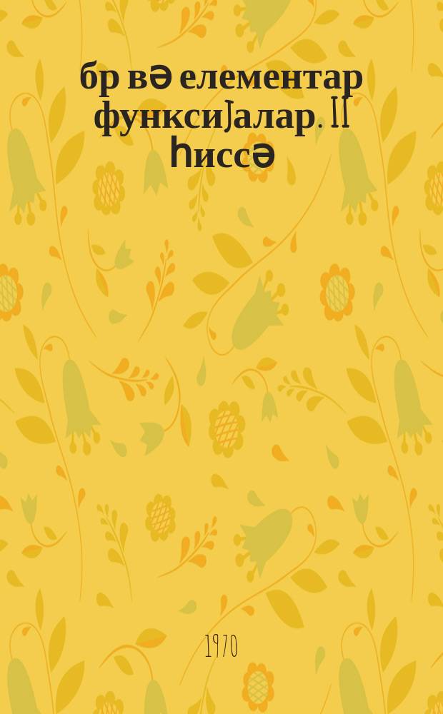 Ҹәбр вә елементар функсиjалар. II һиссә : орта мәктәбин 10-ҹу синиф шаҝирдләри үчүн дәрс вәсаити