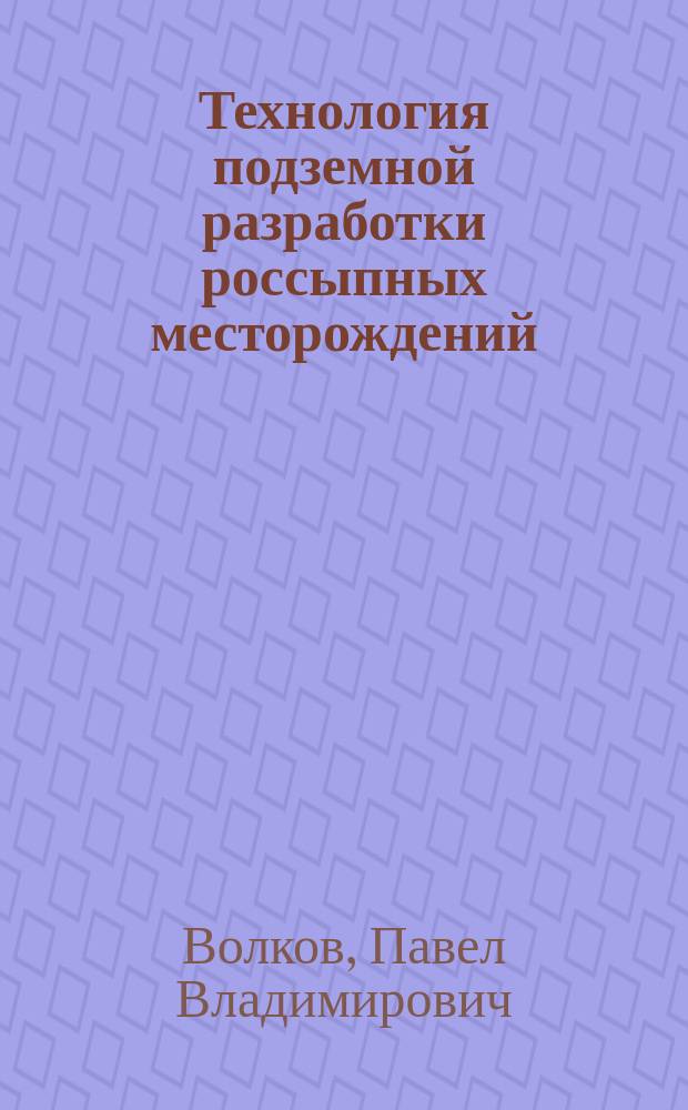 Технология подземной разработки россыпных месторождений : учебное пособие : для студентов направлений подготовки 13.04.00