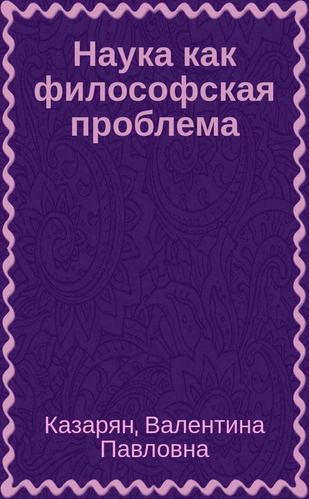 Наука как философская проблема : учебное пособие для студентов магистратуры