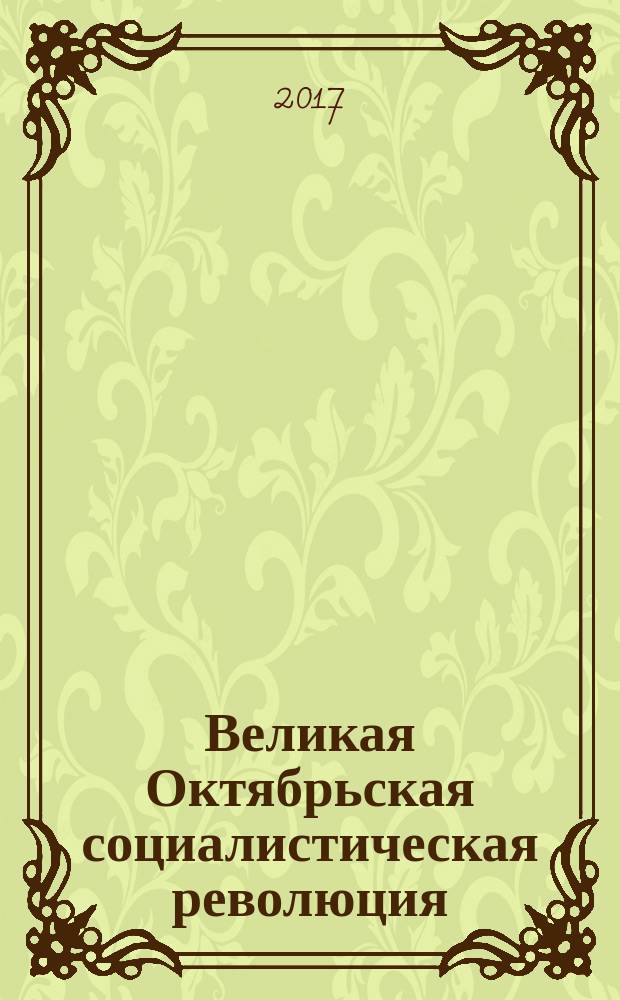 Великая Октябрьская социалистическая революция: история и современность : сборник научно-популярных статей, посвященных 100-летию Великой Октябрьской социалистической революции