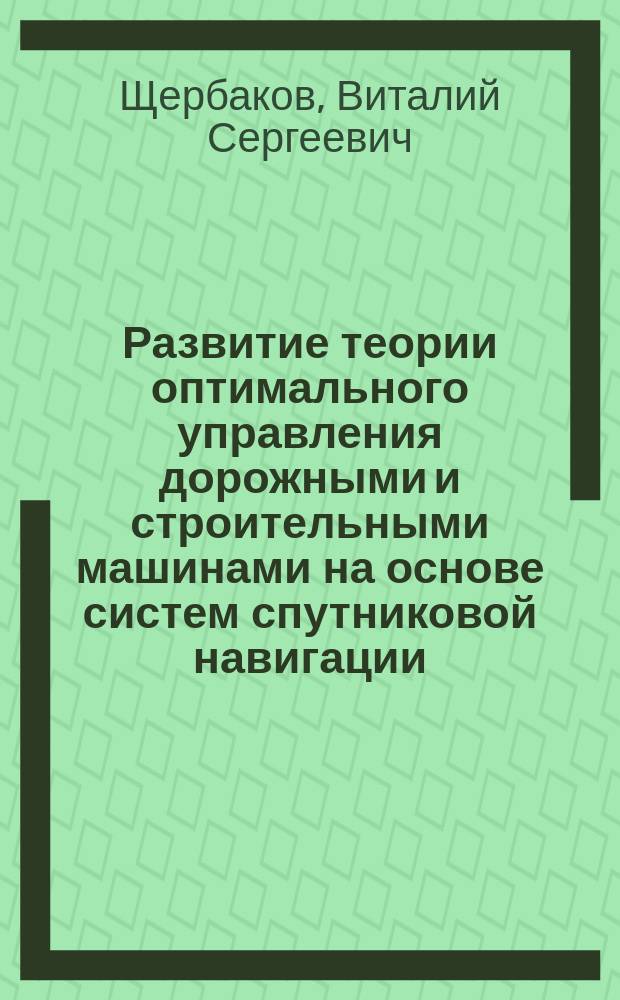 Развитие теории оптимального управления дорожными и строительными машинами на основе систем спутниковой навигации : монография