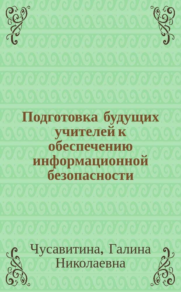 Подготовка будущих учителей к обеспечению информационной безопасности : монография