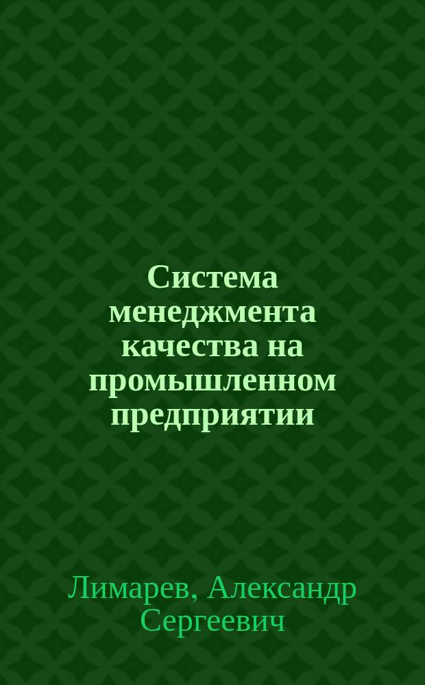 Система менеджмента качества на промышленном предприятии : учебное пособие : для студентов, обучающихся по направлению 27.03.01 и 27.04.01 "Стандартизация и метрология"