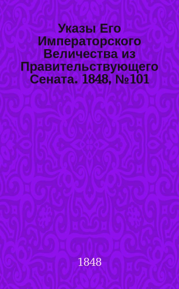 [Указы Его Императорского Величества из Правительствующего Сената. 1848, № 101 (17 дек.)