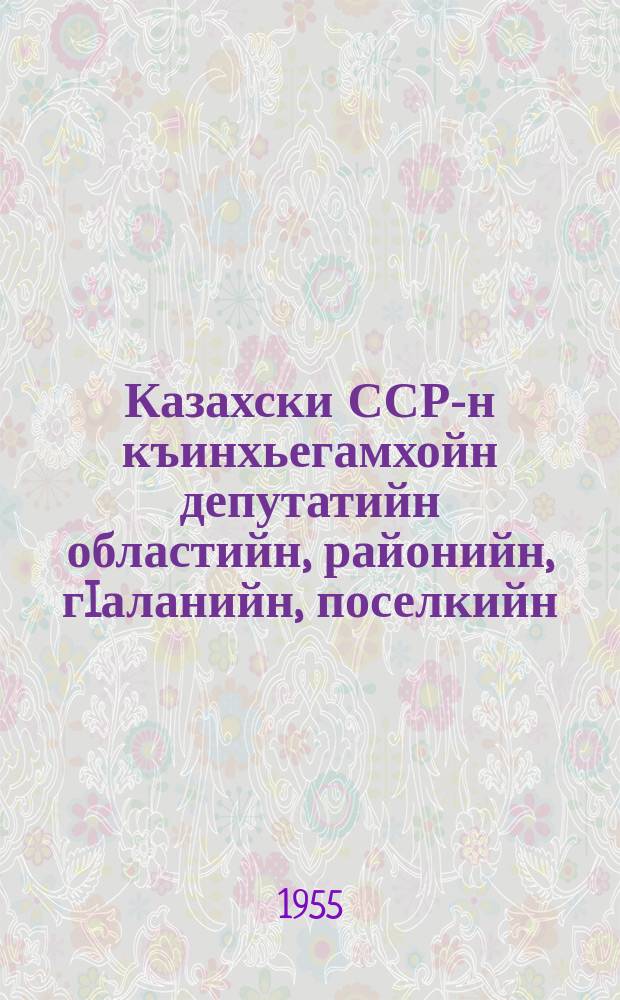 Казахски ССР-н къинхьегамхойн депутатийн областийн, районийн, гIаланийн, поселкийн, эвлийн (яртийн, станицийн, кишлакийн) советашка харжамаш баран хьокъехь йолу положение : (Казахски ССР-н Лакхарчу Советан Президиуман указаца чIагIйина 1950 шеран 6 октябрехь, Казахски ССР-н Лакхарчу Советан Президиуман указаца 1954 шеран 20 декабрехь тIеэцначу хийцамашца) = Положение о выборах в областные, районные, городские, поселковые и аульные Советы депутатов трудящихся Казахской ССР