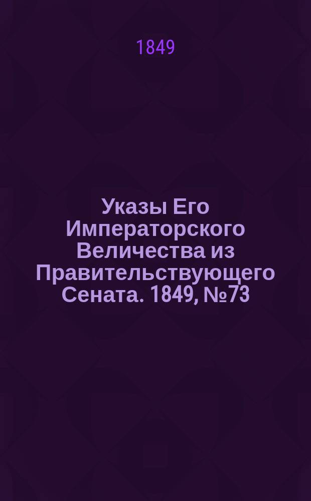 [Указы Его Императорского Величества из Правительствующего Сената. 1849, № 73 (13 сент.)