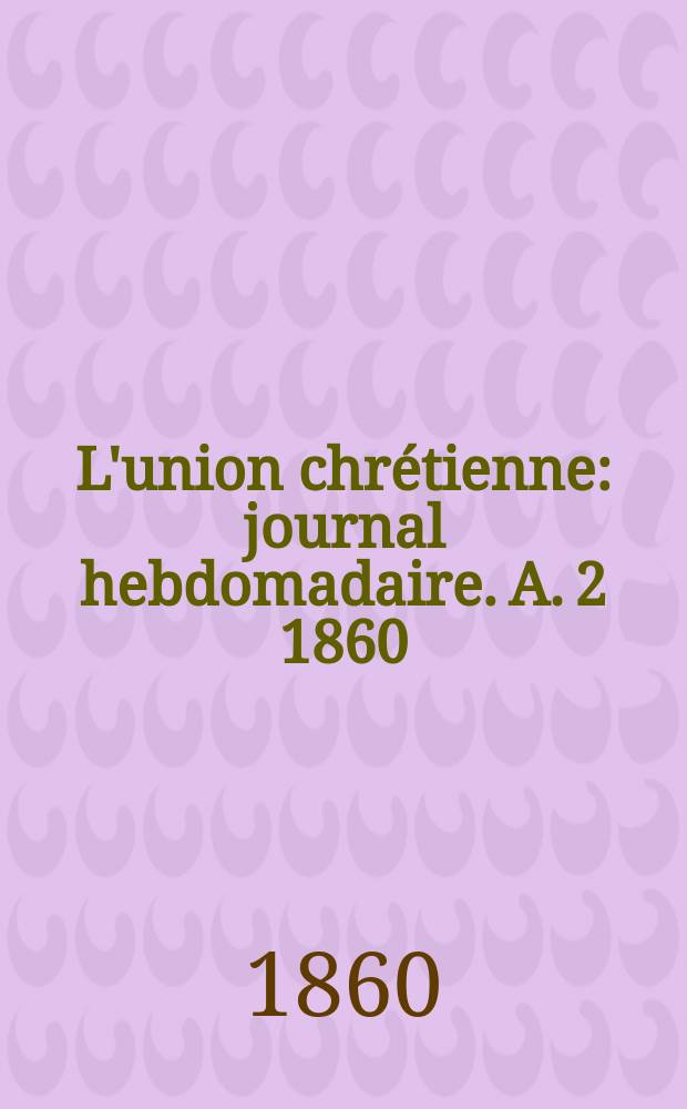 L'union chrétienne : journal hebdomadaire. A. 2 1860/61, № 6