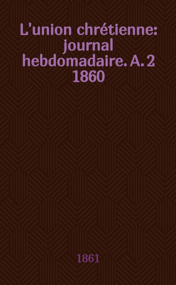L'union chr&eacute;tienne : journal hebdomadaire. A. 2 1860/61, № 36