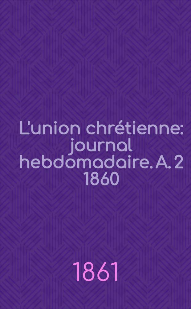 L'union chrétienne : journal hebdomadaire. A. 2 1860/61, № 41