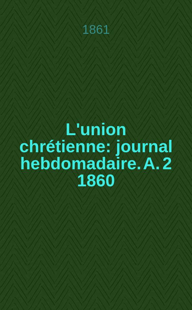 L'union chrétienne : journal hebdomadaire. A. 2 1860/61, № 45