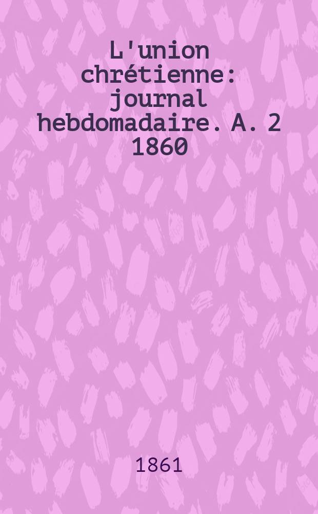 L'union chrétienne : journal hebdomadaire. A. 2 1860/61, № 52