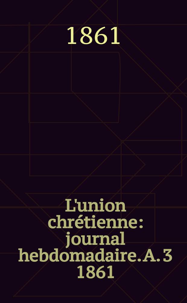 L'union chrétienne : journal hebdomadaire. A. 3 1861/62, № 9