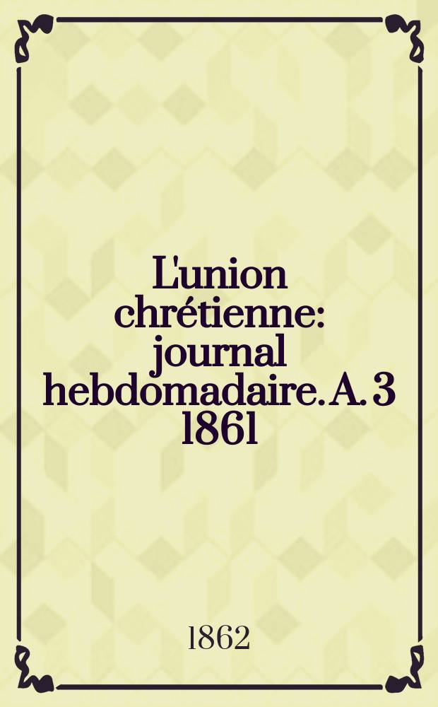 L'union chrétienne : journal hebdomadaire. A. 3 1861/62, № 17