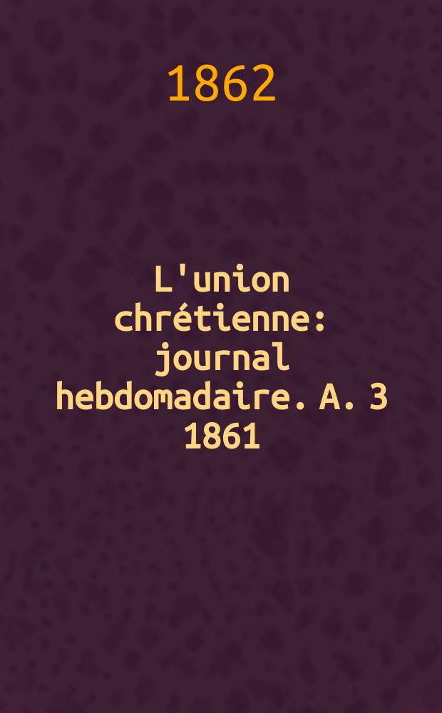 L'union chrétienne : journal hebdomadaire. A. 3 1861/62, № 33
