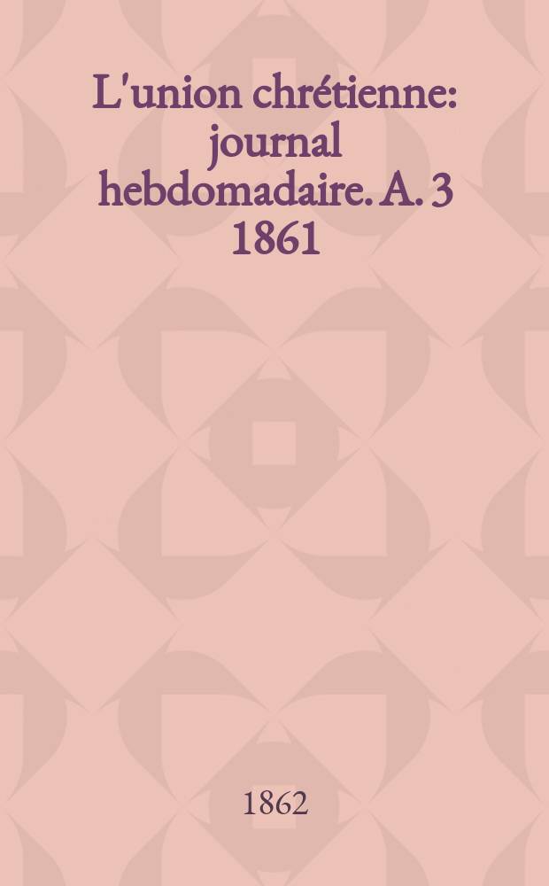 L'union chrétienne : journal hebdomadaire. A. 3 1861/62, № 37