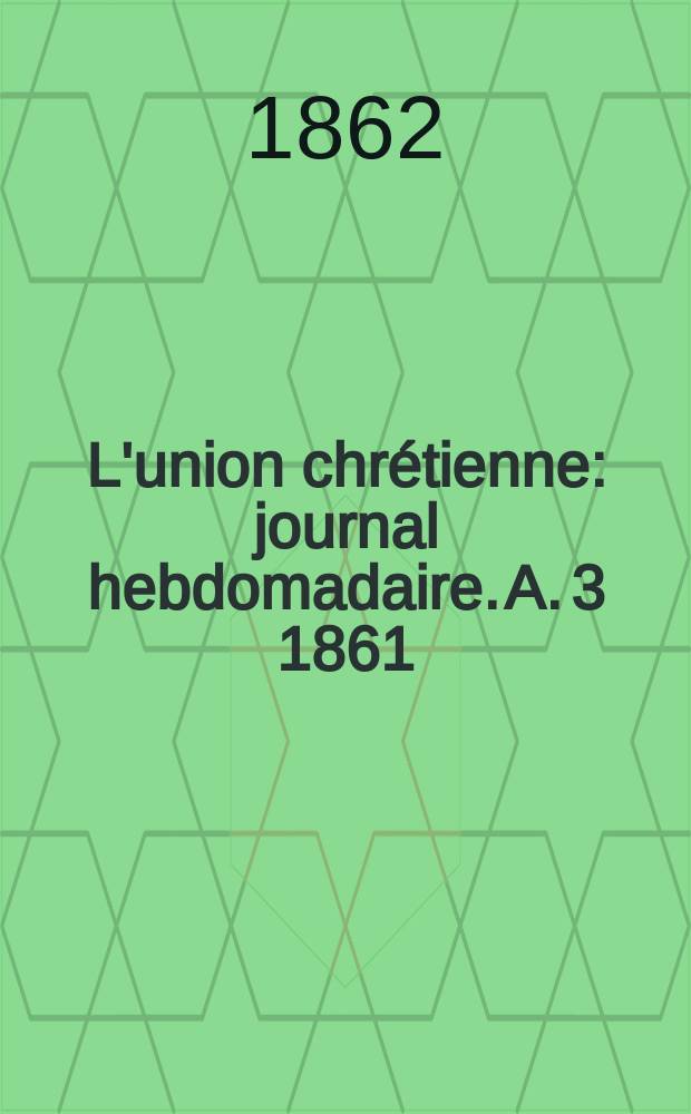 L'union chrétienne : journal hebdomadaire. A. 3 1861/62, № 38