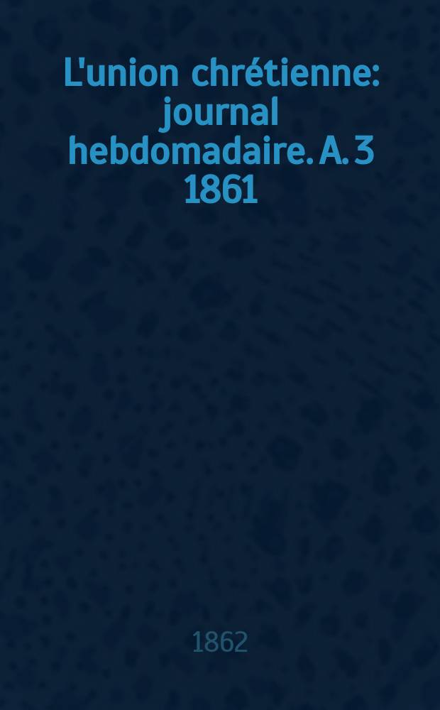 L'union chrétienne : journal hebdomadaire. A. 3 1861/62, № 39