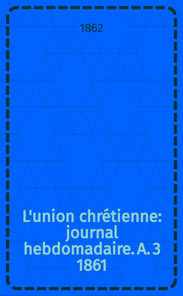 L'union chr&eacute;tienne : journal hebdomadaire. A. 3 1861/62, № 45