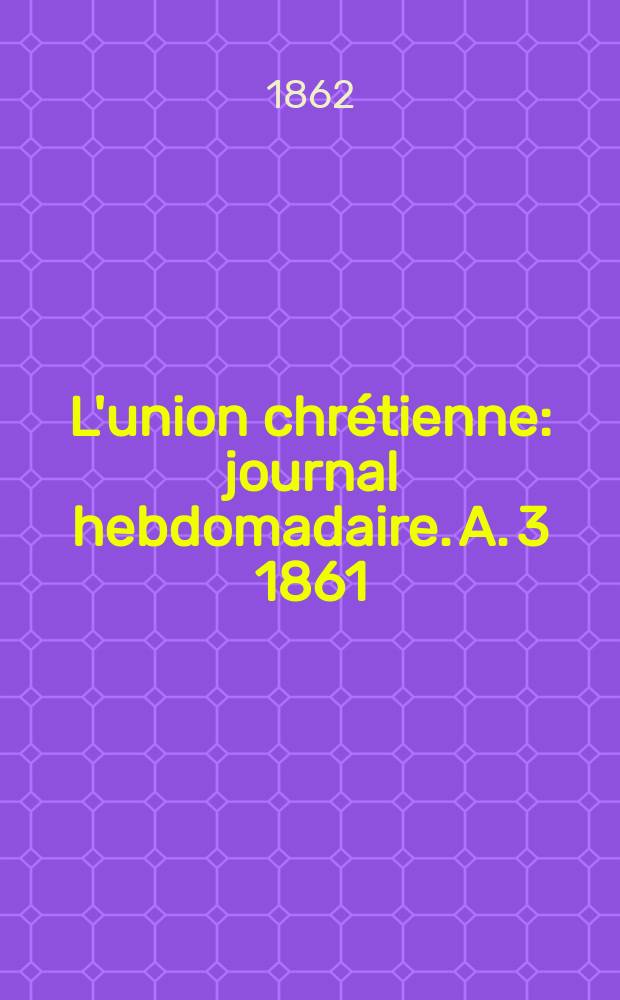L'union chrétienne : journal hebdomadaire. A. 3 1861/62, № 48