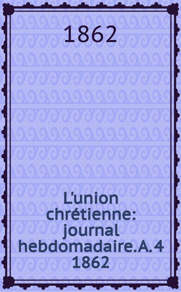 L'union chrétienne : journal hebdomadaire. A. 4 1862/63, № 7