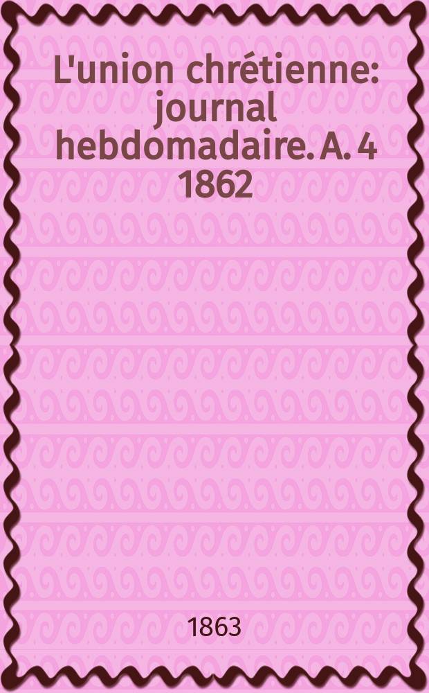 L'union chrétienne : journal hebdomadaire. A. 4 1862/63, № 45