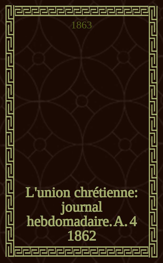 L'union chrétienne : journal hebdomadaire. A. 4 1862/63, № 51