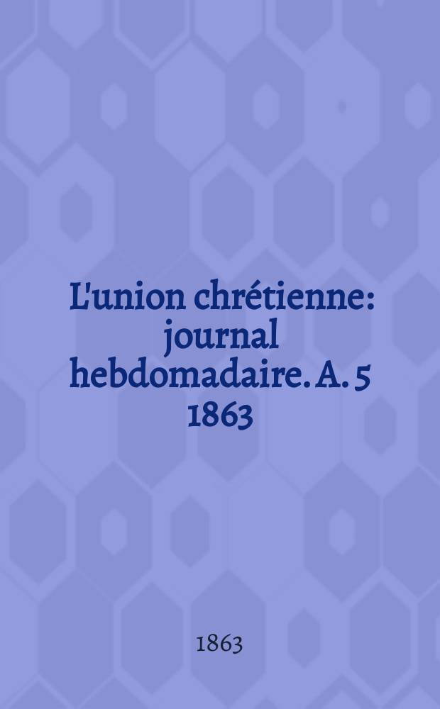 L'union chrétienne : journal hebdomadaire. A. 5 1863/64, № 4