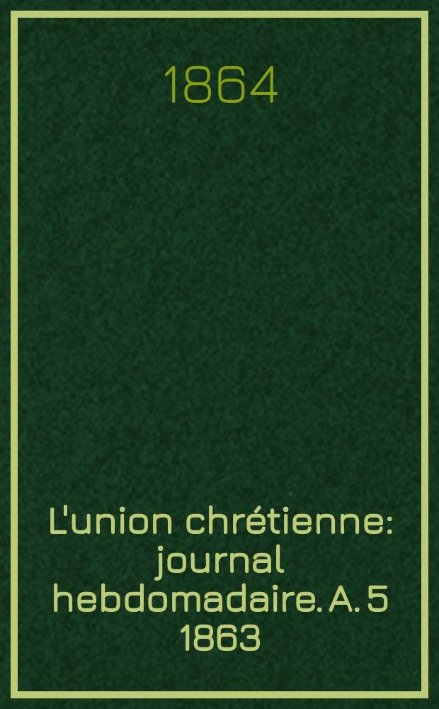 L'union chr&eacute;tienne : journal hebdomadaire. A. 5 1863/64, № 27