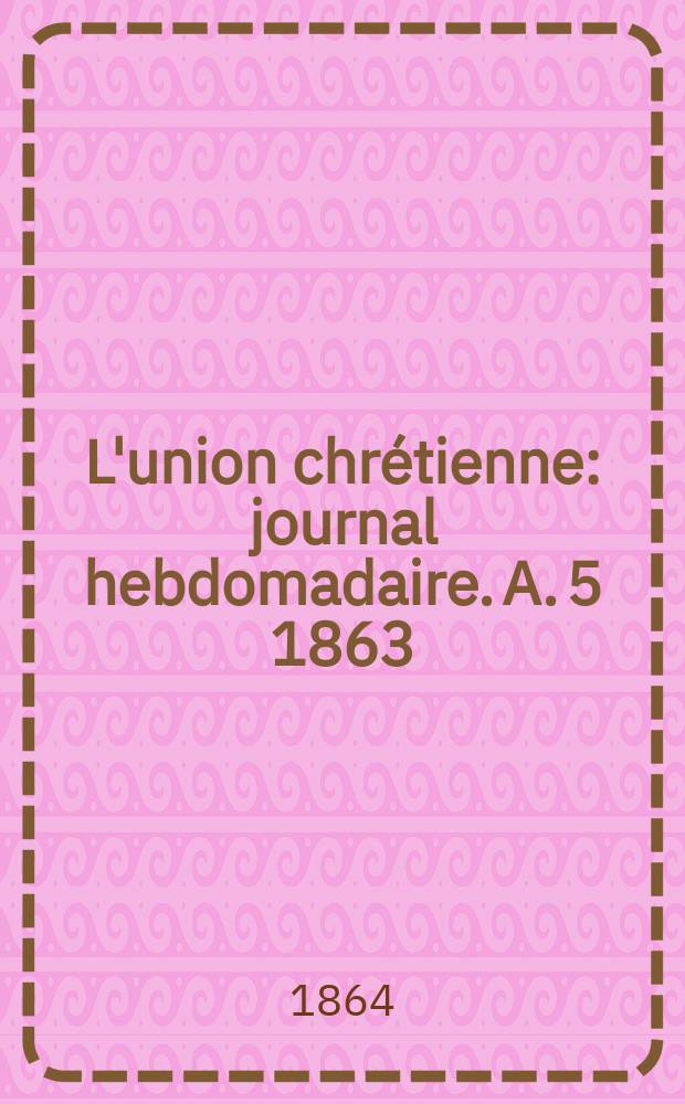 L'union chrétienne : journal hebdomadaire. A. 5 1863/64, № 38