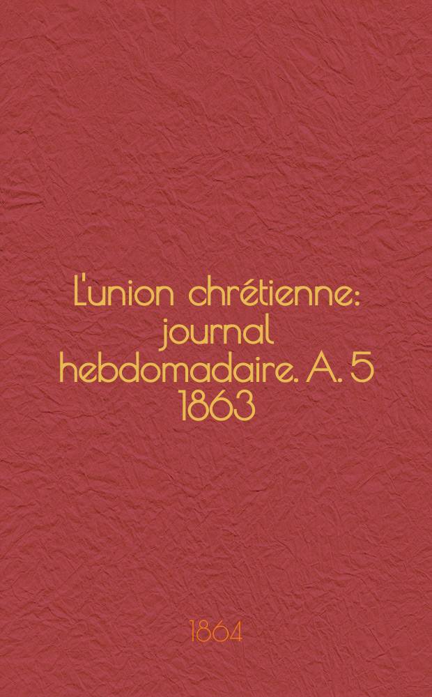 L'union chrétienne : journal hebdomadaire. A. 5 1863/64, № 49