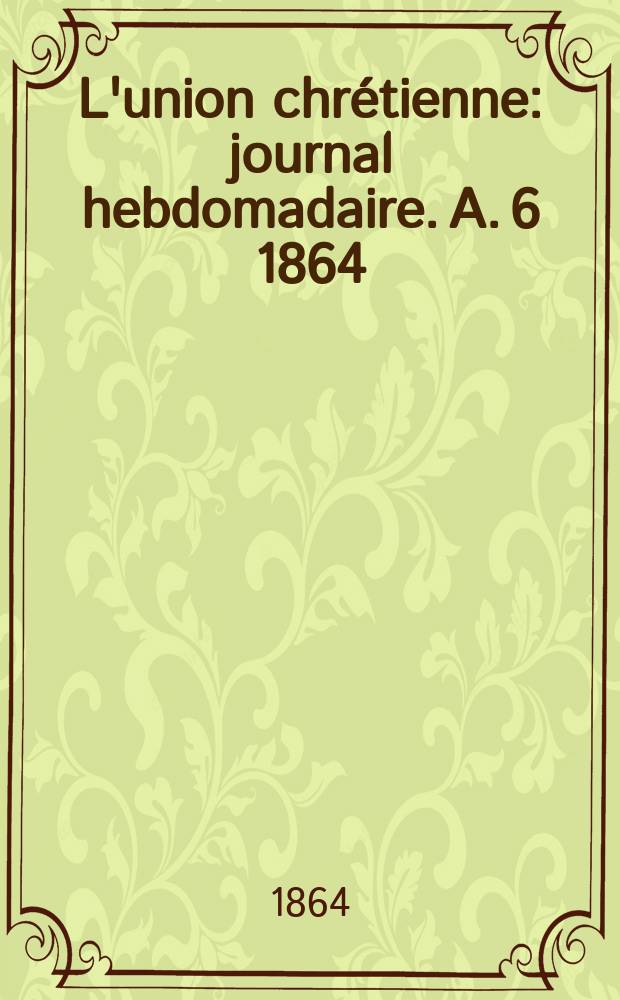 L'union chrétienne : journal hebdomadaire. A. 6 1864/65, № 2