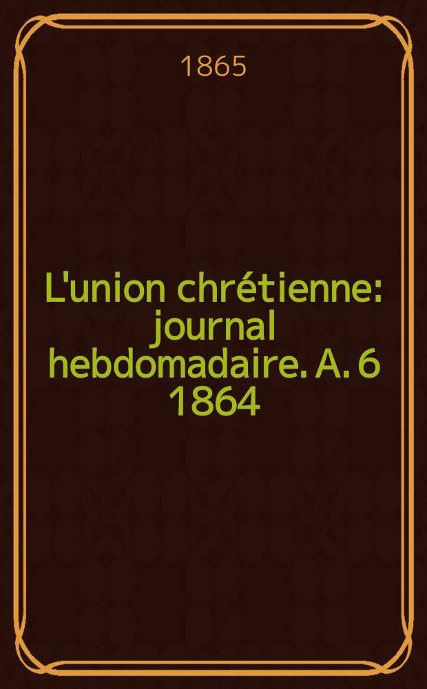 L'union chrétienne : journal hebdomadaire. A. 6 1864/65, № 11