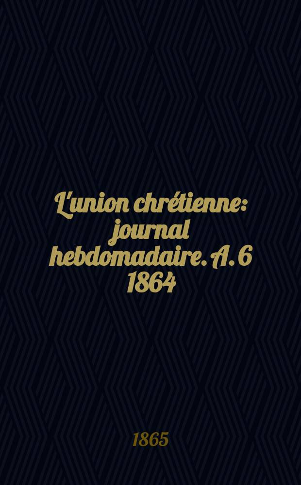 L'union chrétienne : journal hebdomadaire. A. 6 1864/65, № 13