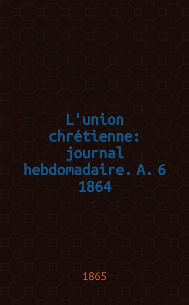 L'union chrétienne : journal hebdomadaire. A. 6 1864/65, № 15