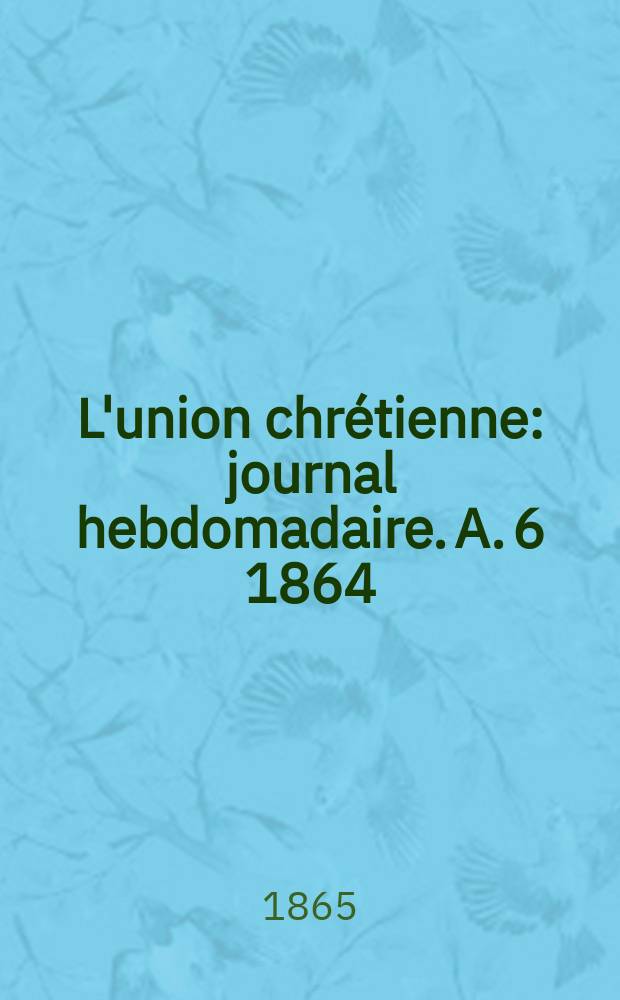 L'union chrétienne : journal hebdomadaire. A. 6 1864/65, № 30